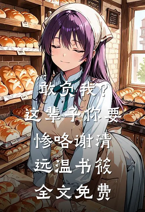 敢负我？这辈子你要惨咯谢清远温书筱全文免费