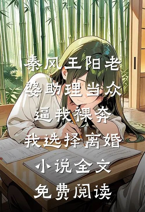 秦风王阳老婆助理当众逼我裸奔，我选择离婚小说全文免费阅读