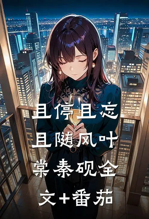 且停且忘且随风叶棠秦砚全文+番茄