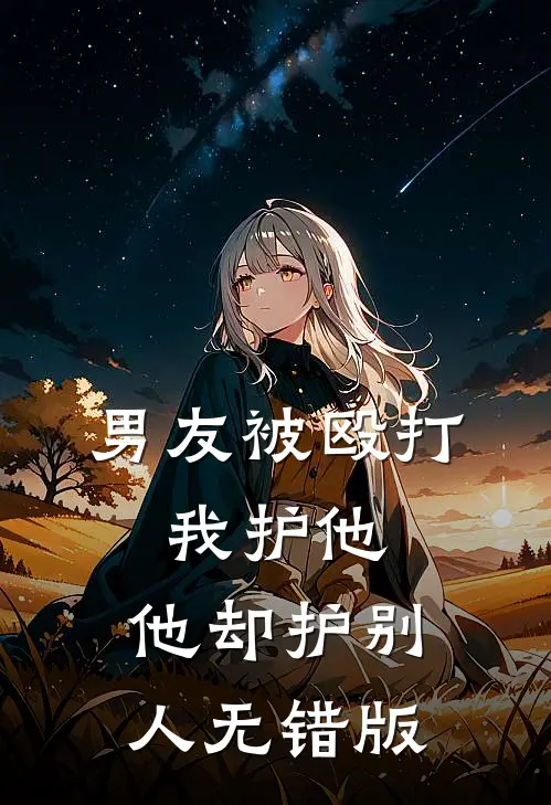 男友被殴打，我护他，他却护别人无错版