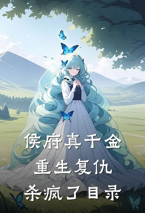 侯府真千金，重生复仇，杀疯了目录