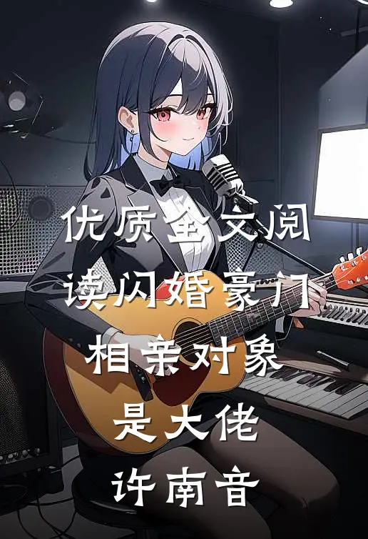 优质全文阅读闪婚豪门:相亲对象是大佬许南音