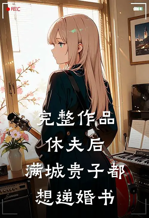 完整作品休夫后，满城贵子都想递婚书