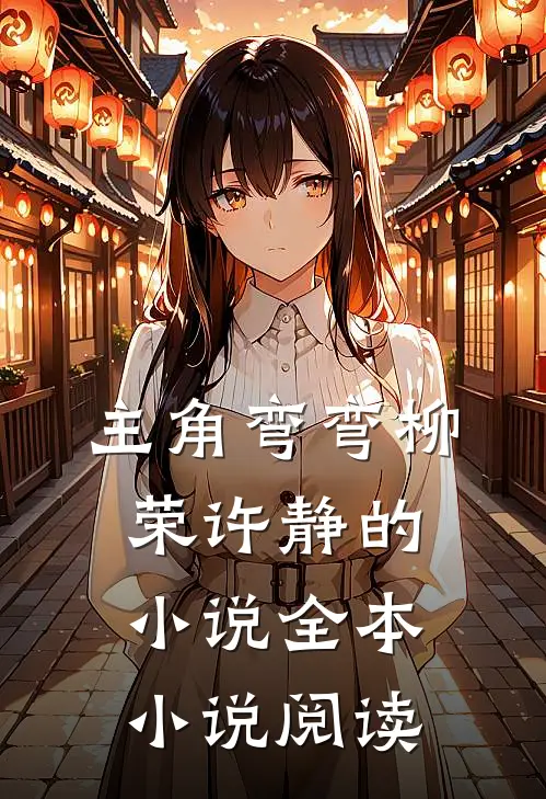主角弯弯柳荣许静的小说全本小说阅读