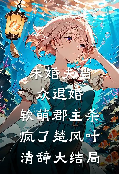 未婚夫当众退婚，软萌郡主杀疯了楚风叶清辞大结局