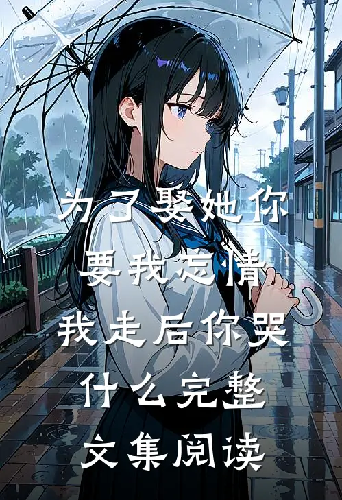 为了娶她你要我忘情，我走后你哭什么完整文集阅读