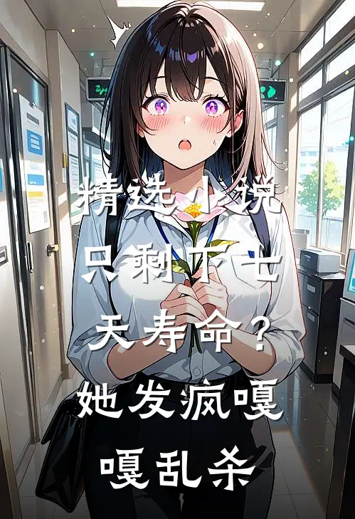 精选小说只剩下七天寿命？她发疯嘎嘎乱杀