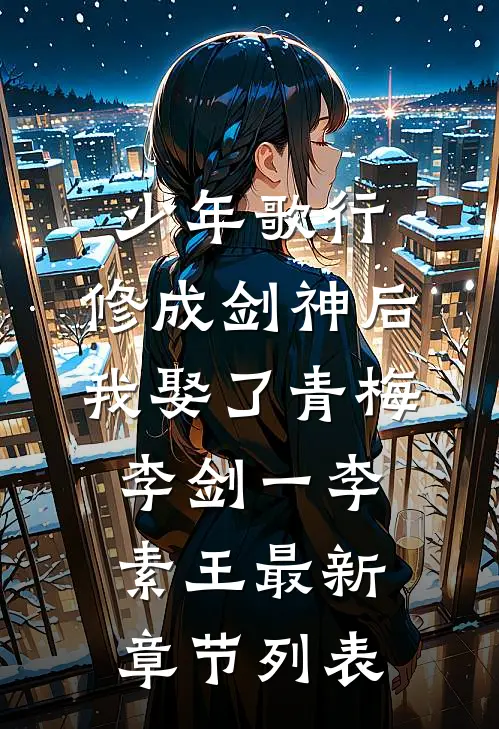 少年歌行：修成剑神后，我娶了青梅李剑一李素王最新章节列表