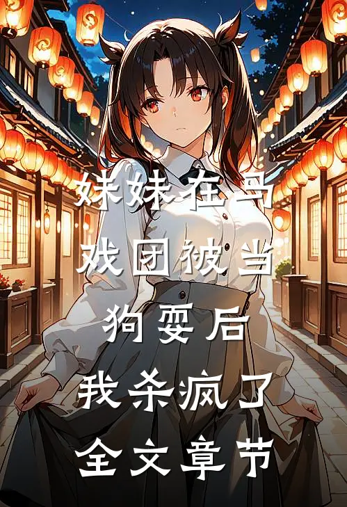 妹妹在马戏团被当狗耍后,我杀疯了全文章节免费阅读