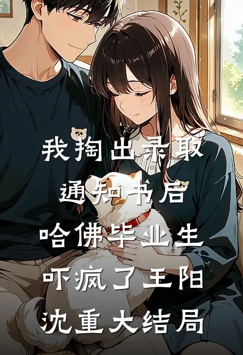 我掏出录取通知书后，哈佛毕业生吓疯了王阳沈重大结局