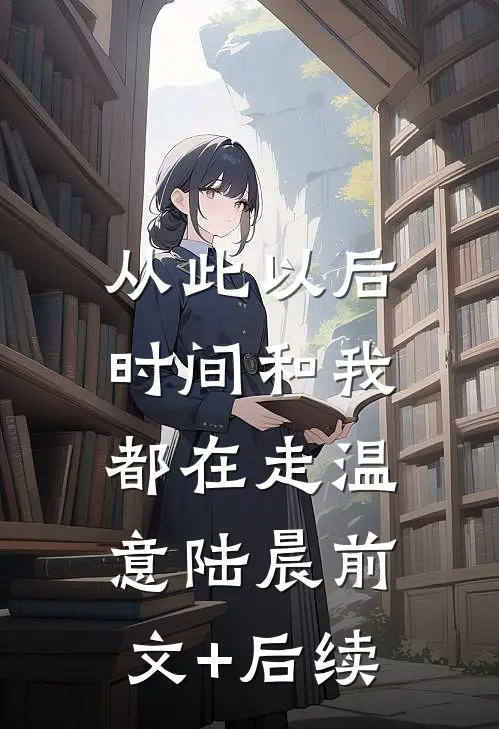 从此以后，时间和我都在走温意陆晨前文+后续