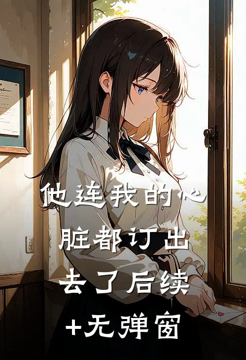 他连我的心脏都订出去了后续+无弹窗