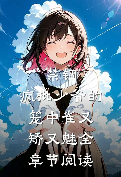 禁锢：疯批少爷的笼中雀又矫又魅全章节阅读