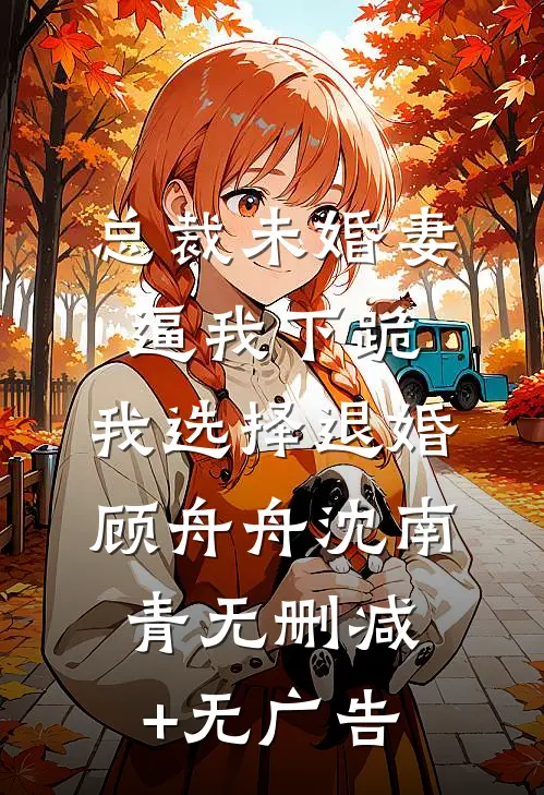 总裁未婚妻逼我下跪，我选择退婚顾舟舟沈南青无删减+无广告