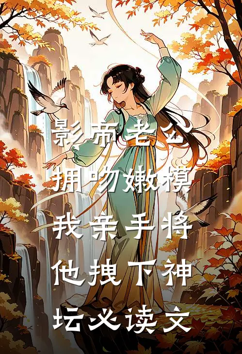 影帝老公拥吻嫩模，我亲手将他拽下神坛必读文