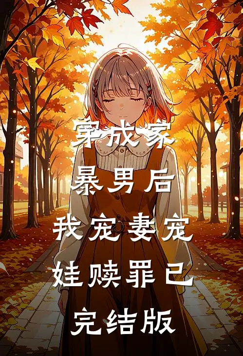 穿成家暴男后，我宠妻宠娃赎罪已完结版