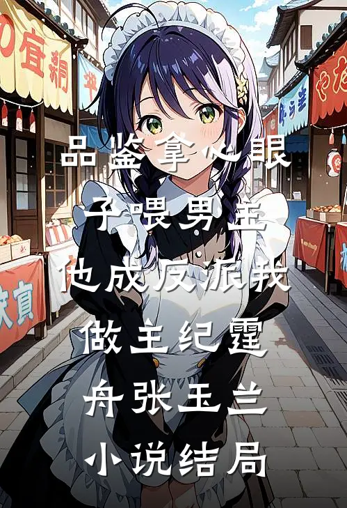品鉴拿心眼子喂男主，他成反派我做主 纪霆舟张玉兰小说结局