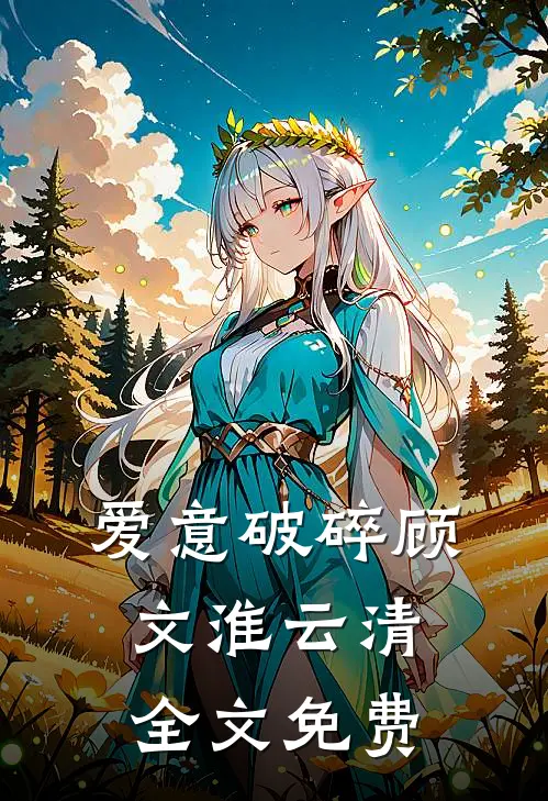 爱意破碎顾文淮云清全文免费