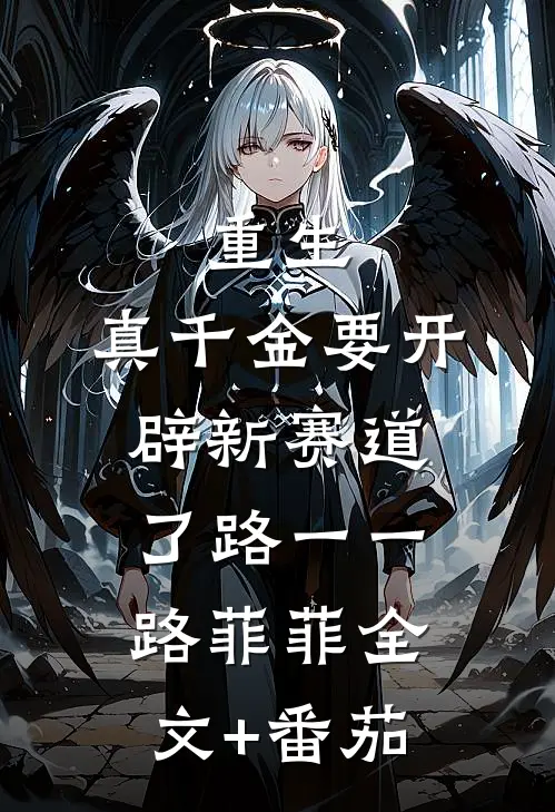 重生：真千金要开辟新赛道了路一一路菲菲全文+番茄