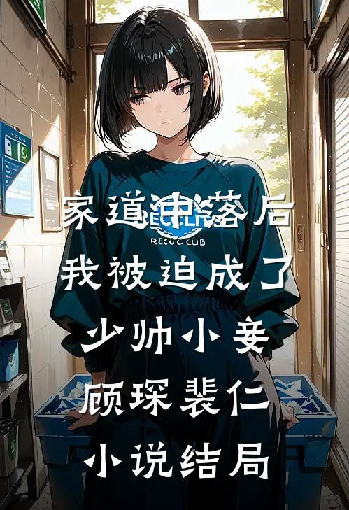 家道中落后，我被迫成了少帅小妾顾琛裴仁小说结局