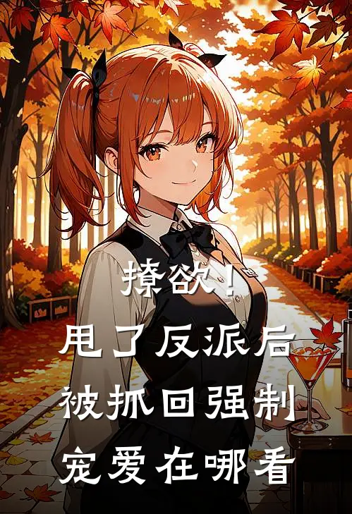 撩欲！甩了反派后被抓回强制宠爱在哪看