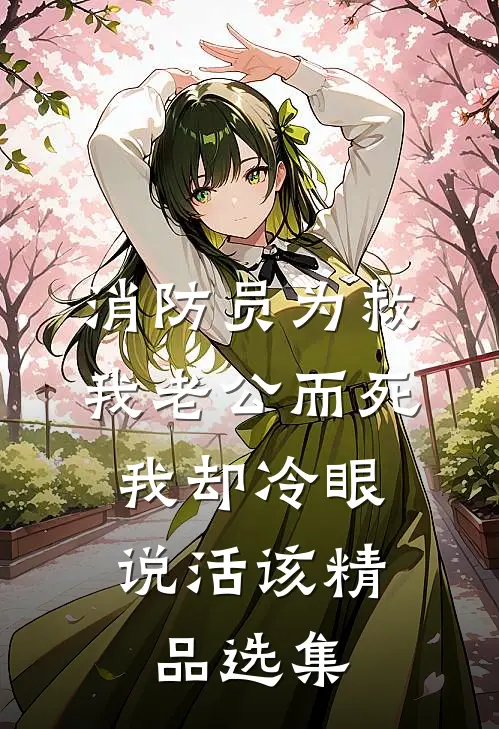 消防员为救我老公而死，我却冷眼说活该精品选集