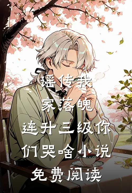 谣传我家落魄，连升三级你们哭啥小说免费阅读