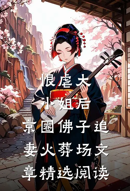 恨虐大小姐后，京圈佛子追妻火葬场文章精选阅读