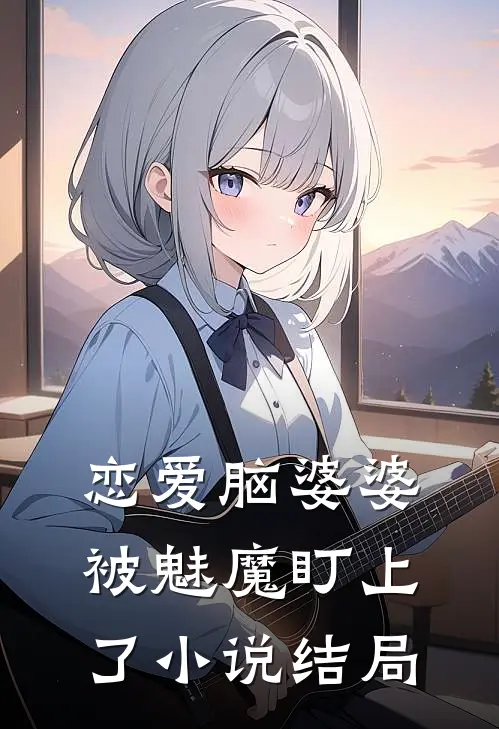 恋爱脑婆婆被魅魔盯上了小说结局