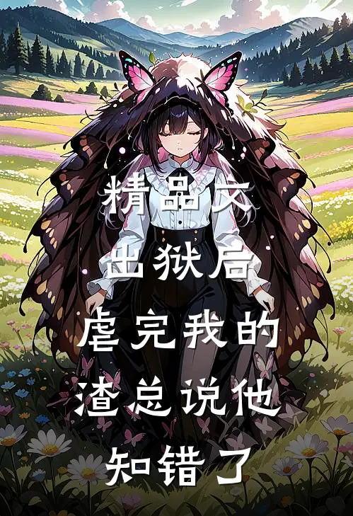 精品文出狱后，虐完我的渣总说他知错了