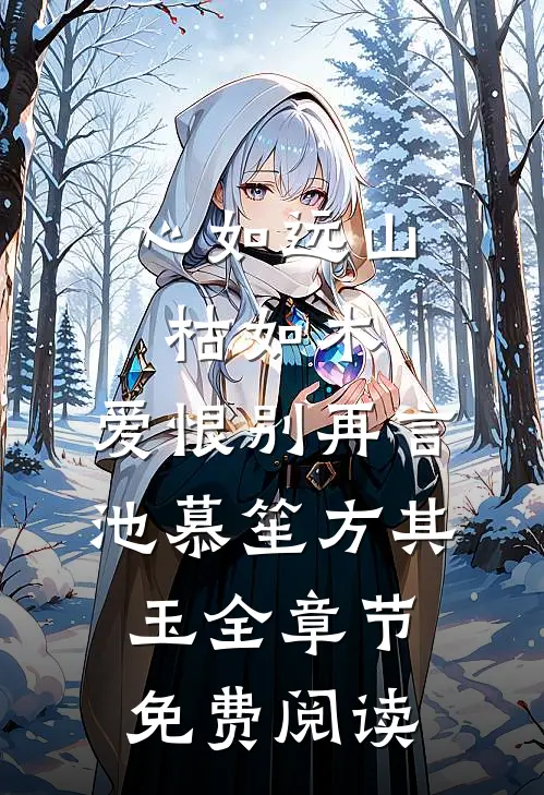 心如远山枯如木，爱恨别再言池慕笙方其玉全章节免费阅读