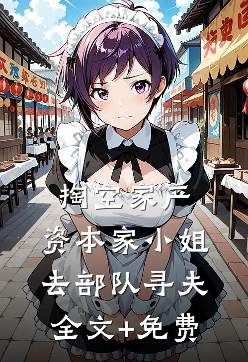 掏空家产，资本家小姐去部队寻夫全文+免费