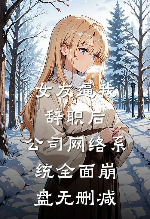 女友逼我辞职后，公司网络系统全面崩盘无删减