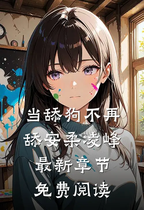 当舔狗不再舔安柔凌峰最新章节免费阅读