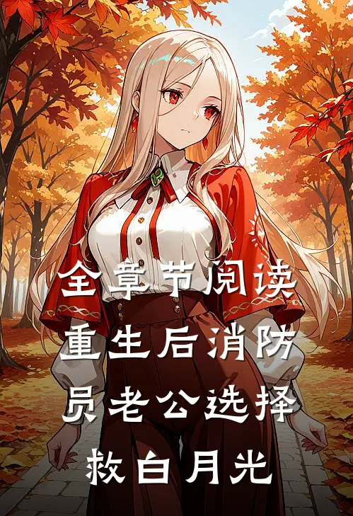 全章节阅读重生后消防员老公选择救白月光