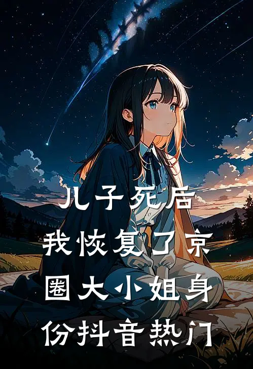 儿子死后，我恢复了京圈大小姐身份抖音热门