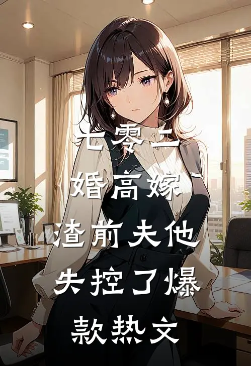七零二婚高嫁，渣前夫他失控了爆款热文