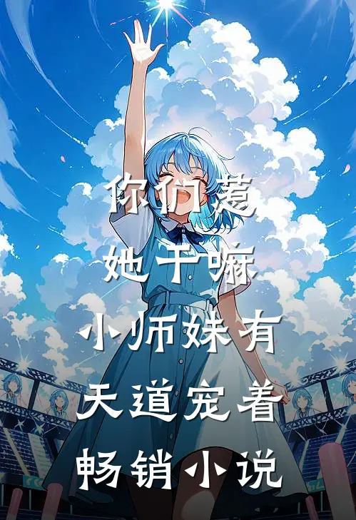 你们惹她干嘛，小师妹有天道宠着畅销小说