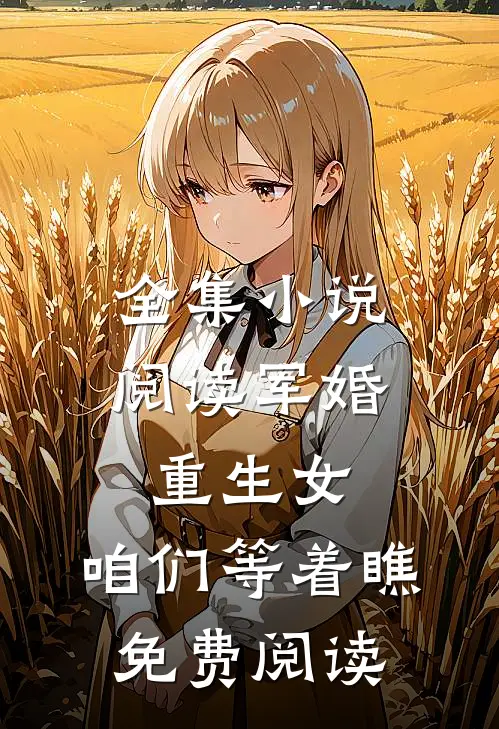 全集小说阅读军婚:重生女,咱们等着瞧免费阅读
