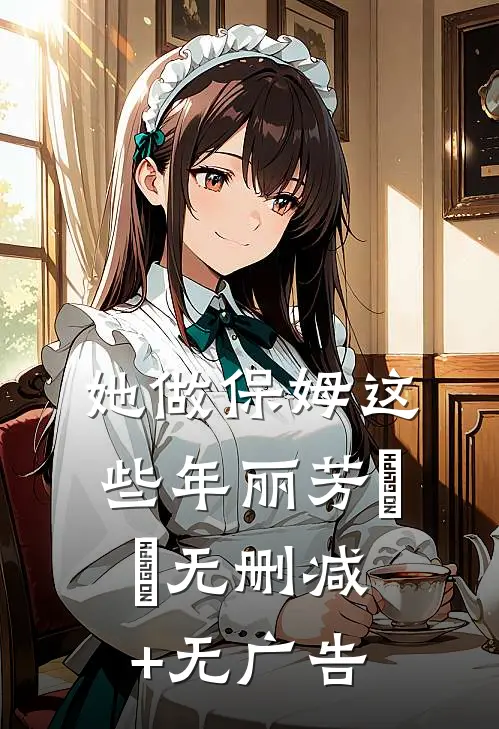 她做保姆这些年丽芳垚垚无删减+无广告