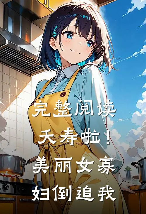 完整阅读夭寿啦！美丽女寡妇倒追我