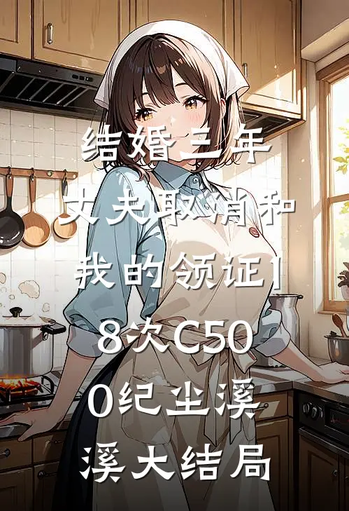 结婚三年，丈夫取消和我的领证18次C500纪尘溪溪大结局