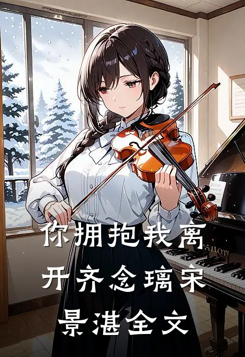 你拥抱我离开齐念璃宋景湛全文