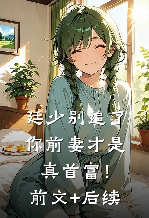 廷少别追了，你前妻才是真首富！前文+后续