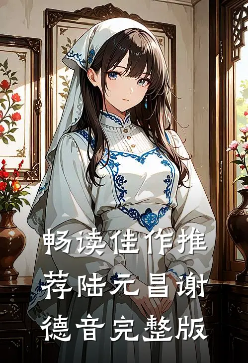 畅读佳作推荐陆元昌谢德音完整版