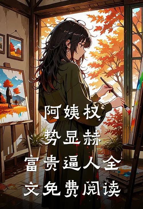 阿姨权势显赫，富贵逼人全文免费阅读