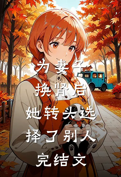 为妻子换肾后，她转头选择了别人完结文