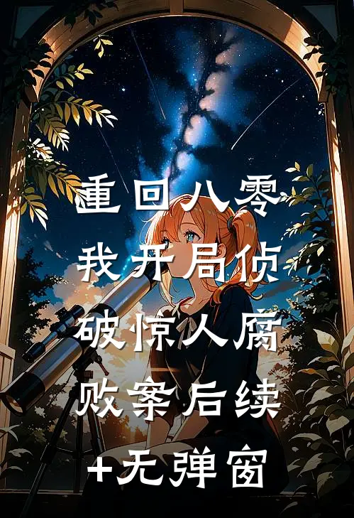 重回八零：我开局侦破惊人腐败案后续+无弹窗