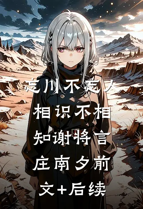 忘川不忘人，相识不相知谢将言庄南夕前文+后续