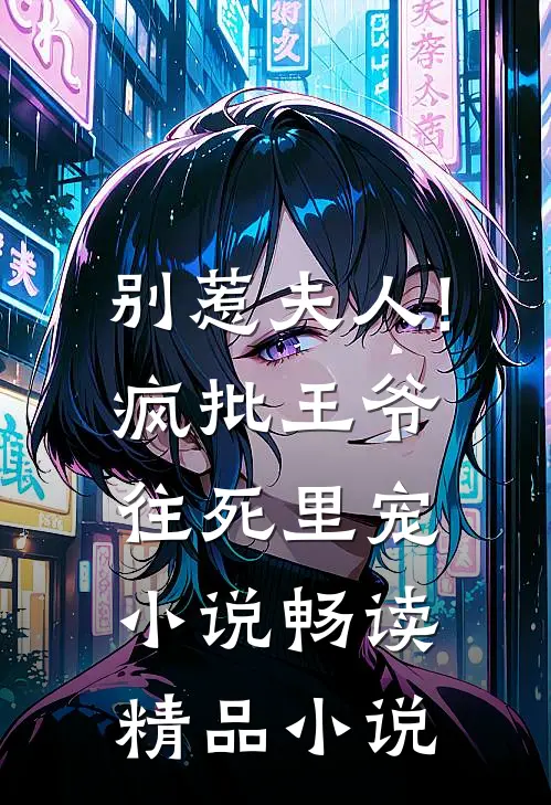 别惹夫人!疯批王爷往死里宠小说畅读精品小说